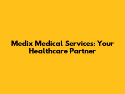 Medix Medical Services: Your Healthcare Partner