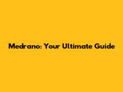 Medrano: Your Ultimate Guide