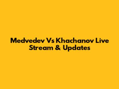 Medvedev Vs Khachanov Live Stream & Updates
