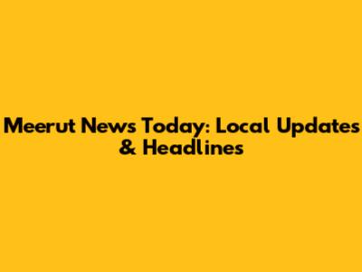 Meerut News Today: Local Updates & Headlines