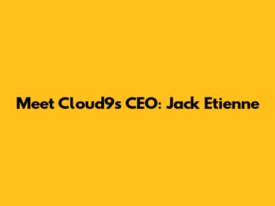 Meet Cloud9's CEO: Jack Etienne