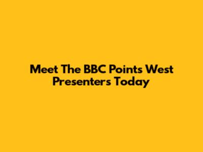 Meet The BBC Points West Presenters Today