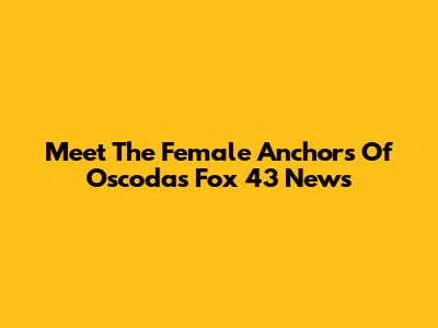 Meet The Female Anchors Of Oscoda's Fox 43 News