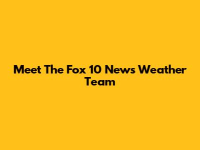 Meet The Fox 10 News Weather Team