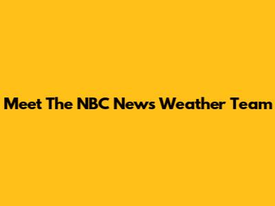 Meet The NBC News Weather Team