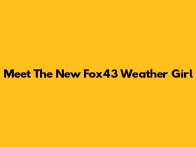 Meet The New Fox43 Weather Girl