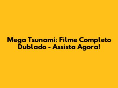 Mega Tsunami: Filme Completo Dublado - Assista Agora!
