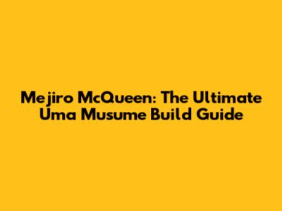 Mejiro McQueen: The Ultimate Uma Musume Build Guide