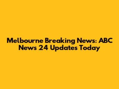 Melbourne Breaking News: ABC News 24 Updates Today