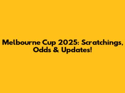 Melbourne Cup 2025: Scratchings, Odds & Updates!
