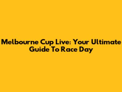 Melbourne Cup Live: Your Ultimate Guide To Race Day