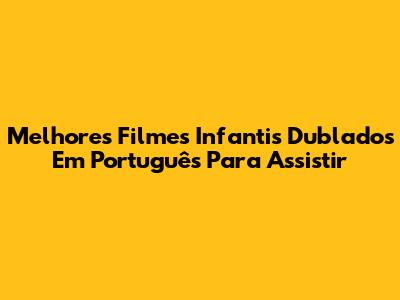 Melhores Filmes Infantis Dublados Em Português Para Assistir