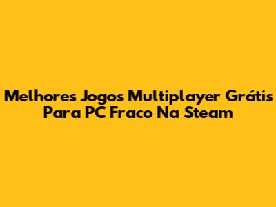 Melhores Jogos Multiplayer Grátis Para PC Fraco Na Steam