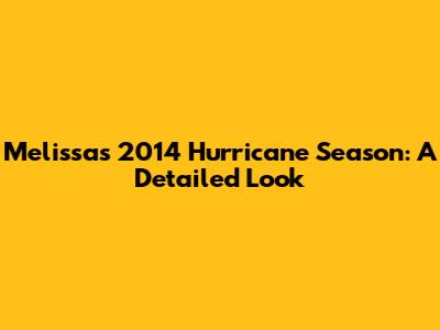Melissa's 2014 Hurricane Season: A Detailed Look