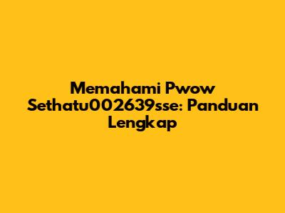 Memahami 'Pwow Sethatu002639sse': Panduan Lengkap