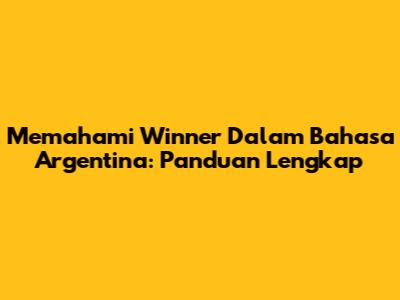 Memahami 'Winner' Dalam Bahasa Argentina: Panduan Lengkap