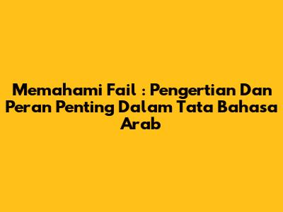 Memahami *Fa'il*: Pengertian Dan Peran Penting Dalam Tata Bahasa Arab