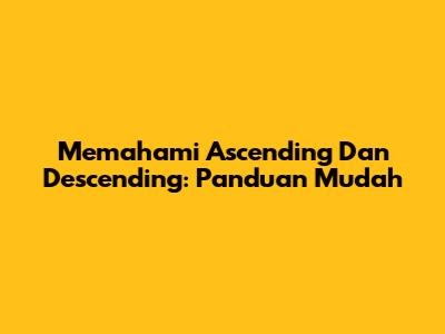 Memahami Ascending Dan Descending: Panduan Mudah
