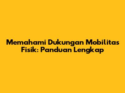 Memahami Dukungan Mobilitas Fisik: Panduan Lengkap