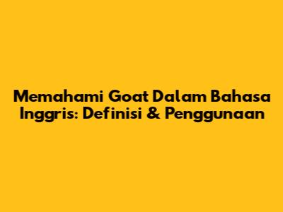 Memahami Goat Dalam Bahasa Inggris: Definisi & Penggunaan