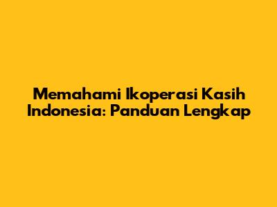 Memahami Ikoperasi Kasih Indonesia: Panduan Lengkap