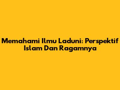 Memahami Ilmu Laduni: Perspektif Islam Dan Ragamnya
