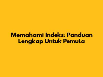 Memahami Indeks: Panduan Lengkap Untuk Pemula
