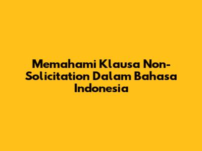 Memahami Klausa Non-Solicitation Dalam Bahasa Indonesia