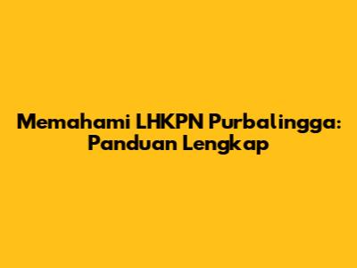 Memahami LHKPN Purbalingga: Panduan Lengkap