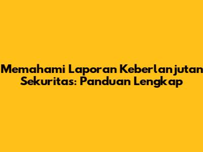 Memahami Laporan Keberlanjutan Sekuritas: Panduan Lengkap