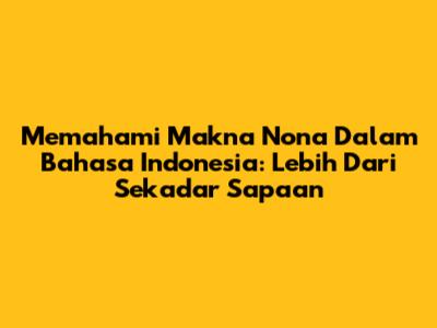 Memahami Makna "Nona" Dalam Bahasa Indonesia: Lebih Dari Sekadar Sapaan
