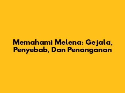 Memahami Melena: Gejala, Penyebab, Dan Penanganan