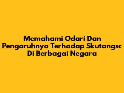 Memahami Odari Dan Pengaruhnya Terhadap Skutangsc Di Berbagai Negara