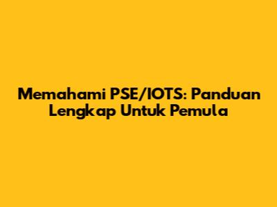 Memahami PSE/IOTS: Panduan Lengkap Untuk Pemula
