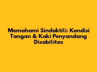 Memahami Sindaktili: Kondisi Tangan & Kaki Penyandang Disabilitas
