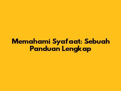 Memahami Syafaat: Sebuah Panduan Lengkap