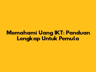 Memahami Uang IKT: Panduan Lengkap Untuk Pemula