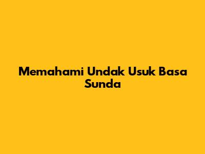 Memahami Undak Usuk Basa Sunda