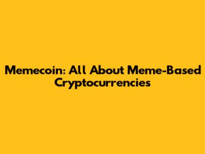 Memecoin: All About Meme-Based Cryptocurrencies