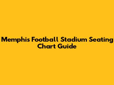 Memphis Football Stadium Seating Chart Guide