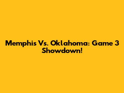 Memphis Vs. Oklahoma: Game 3 Showdown!