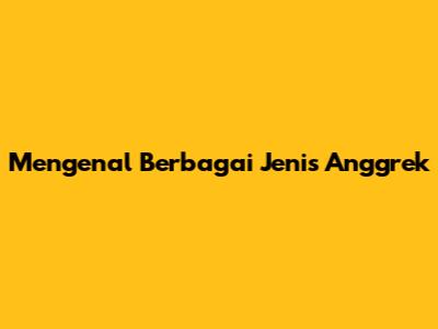 Mengenal Berbagai Jenis Anggrek