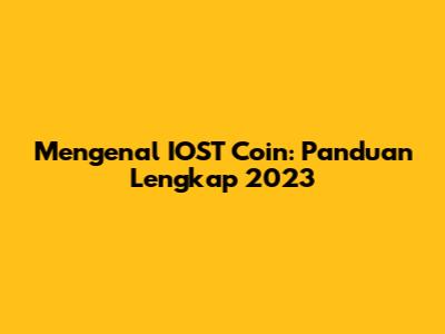 Mengenal IOST Coin: Panduan Lengkap 2023