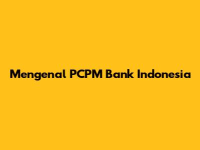 Mengenal PCPM Bank Indonesia