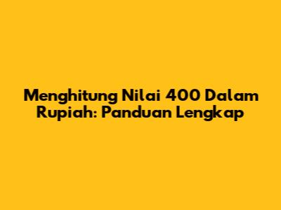 Menghitung Nilai 400 Dalam Rupiah: Panduan Lengkap