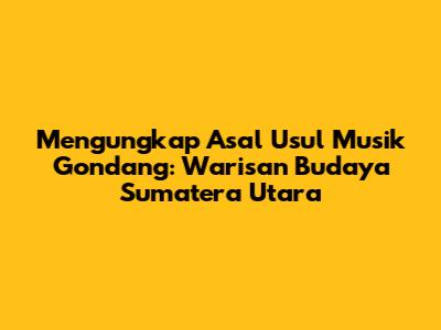 Mengungkap Asal Usul Musik Gondang: Warisan Budaya Sumatera Utara