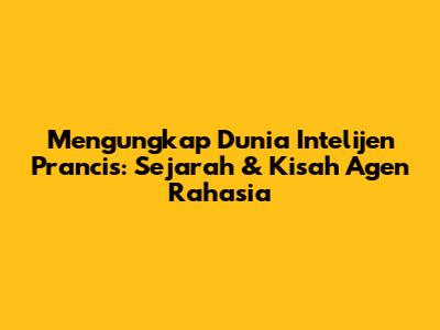 Mengungkap Dunia Intelijen Prancis: Sejarah & Kisah Agen Rahasia