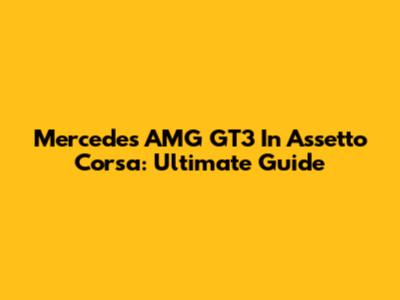 Mercedes AMG GT3 In Assetto Corsa: Ultimate Guide