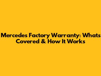 Mercedes Factory Warranty: What's Covered & How It Works