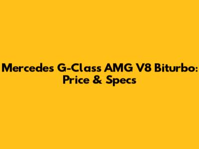 Mercedes G-Class AMG V8 Biturbo: Price & Specs